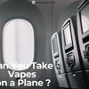 Can You Take Vapes on a Plane: The Ultimate 2025 Guide